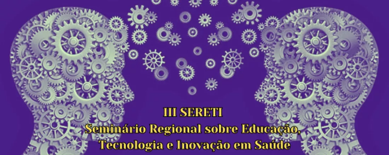 III Sereti (Seminário Regional Sobre Educação, Tecnologia e Inovação em Saúde)